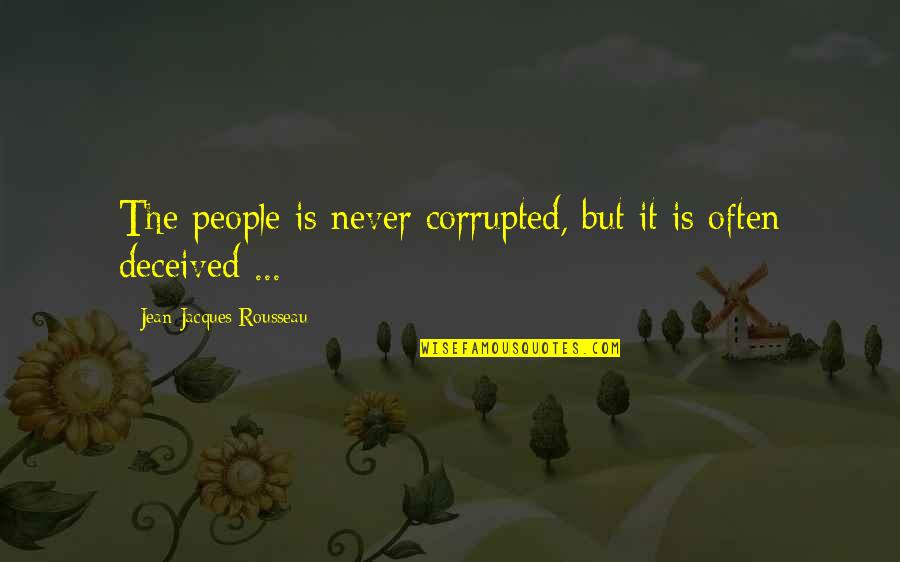 Deceived Quotes By Jean-Jacques Rousseau: The people is never corrupted, but it is