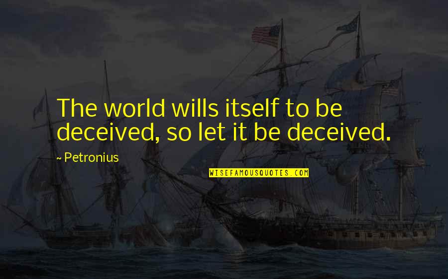 Deceived Quotes By Petronius: The world wills itself to be deceived, so