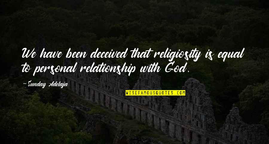 Deceived Quotes Quotes By Sunday Adelaja: We have been deceived that religiosity is equal