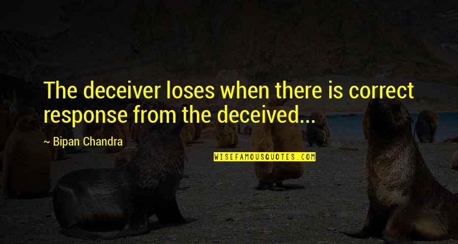 Deceiver Quotes By Bipan Chandra: The deceiver loses when there is correct response
