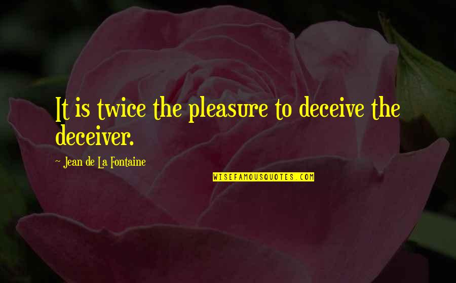 Deceiver Quotes By Jean De La Fontaine: It is twice the pleasure to deceive the