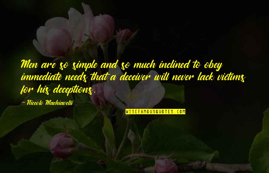 Deceiver Quotes By Niccolo Machiavelli: Men are so simple and so much inclined