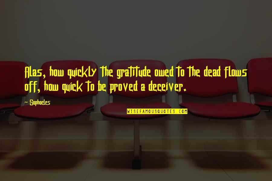Deceiver Quotes By Sophocles: Alas, how quickly the gratitude owed to the