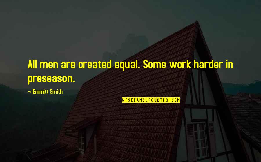 Deceivers Quotes By Emmitt Smith: All men are created equal. Some work harder