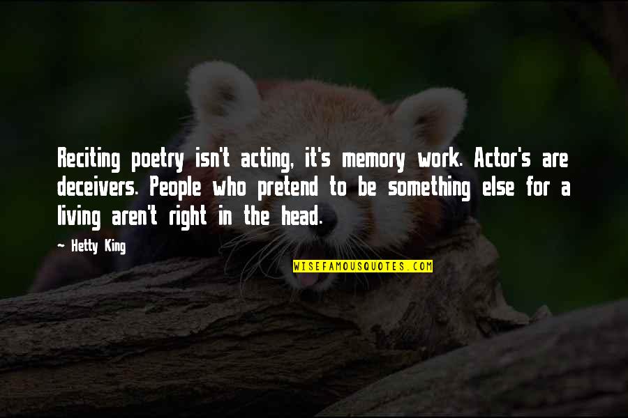 Deceivers Quotes By Hetty King: Reciting poetry isn't acting, it's memory work. Actor's