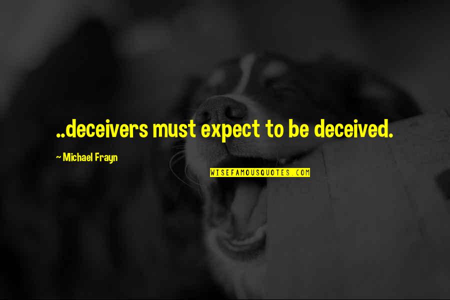 Deceivers Quotes By Michael Frayn: ..deceivers must expect to be deceived.