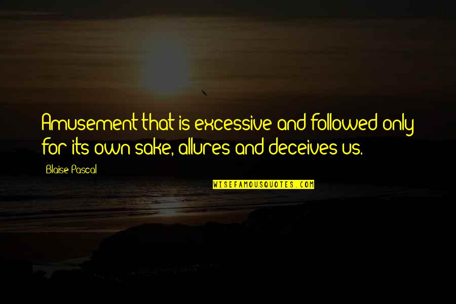 Deceives Quotes By Blaise Pascal: Amusement that is excessive and followed only for