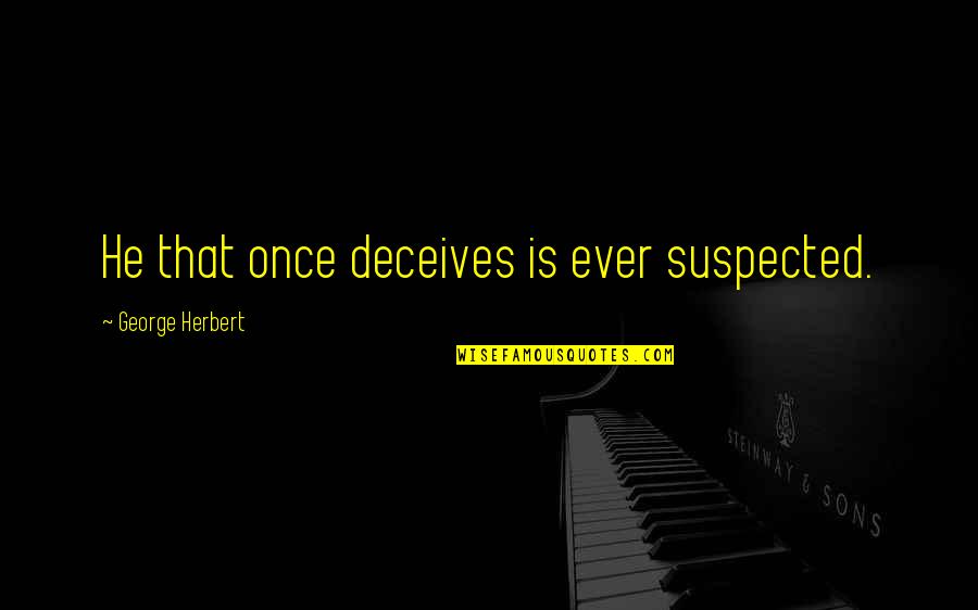 Deceives Quotes By George Herbert: He that once deceives is ever suspected.