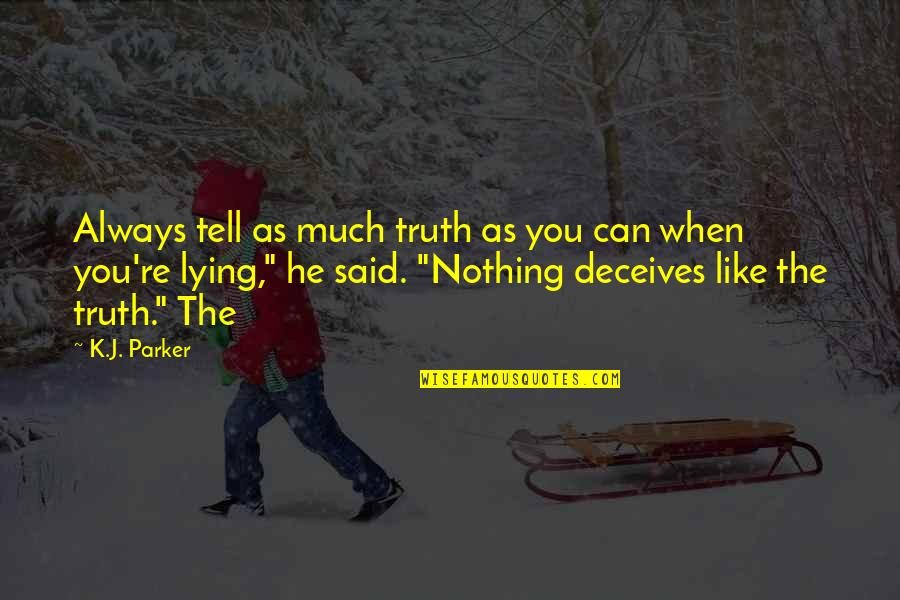 Deceives Quotes By K.J. Parker: Always tell as much truth as you can