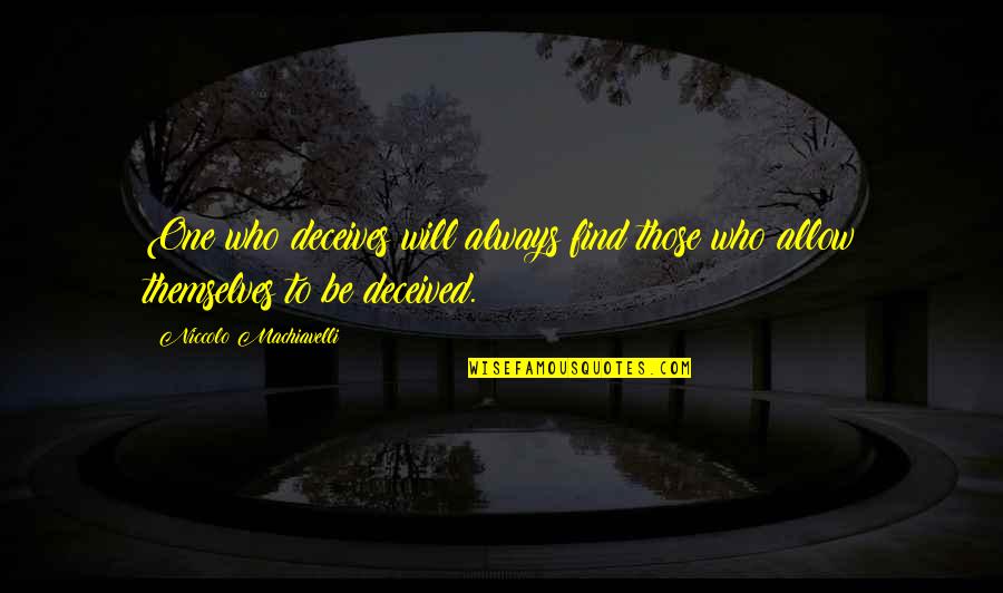 Deceives Quotes By Niccolo Machiavelli: One who deceives will always find those who