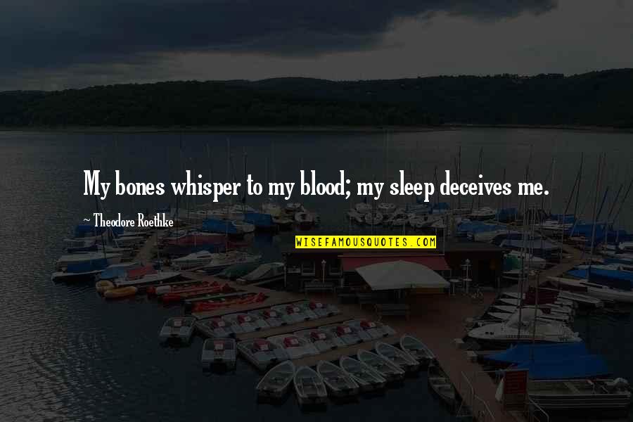 Deceives Quotes By Theodore Roethke: My bones whisper to my blood; my sleep