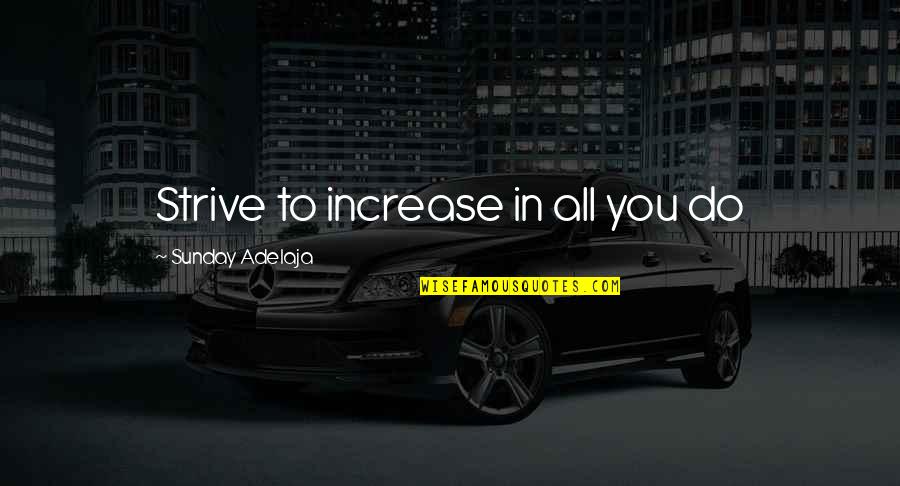 Deceiving Friends Quotes By Sunday Adelaja: Strive to increase in all you do Deceiving Friends Quotes By Sunday Adelaja: Strive to increase in all you do