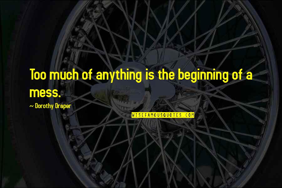 Deceiving Oneself Quotes By Dorothy Draper: Too much of anything is the beginning of