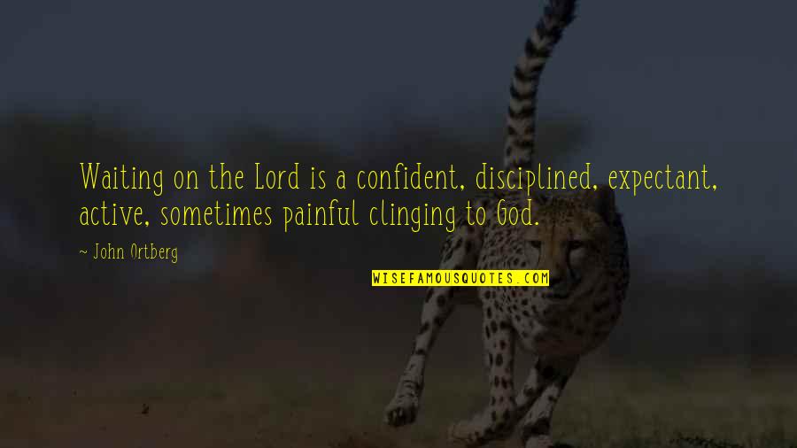Deceiving Oneself Quotes By John Ortberg: Waiting on the Lord is a confident, disciplined,