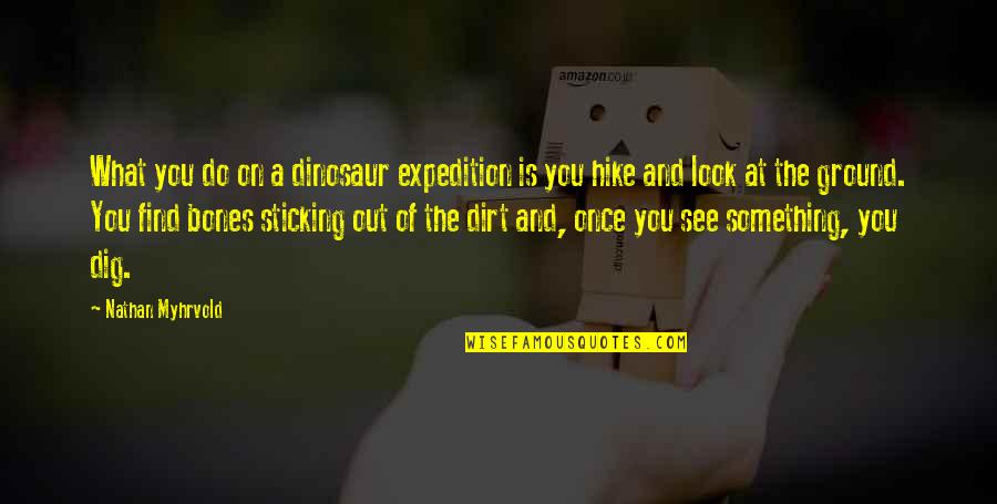 Deceiving Oneself Quotes By Nathan Myhrvold: What you do on a dinosaur expedition is
