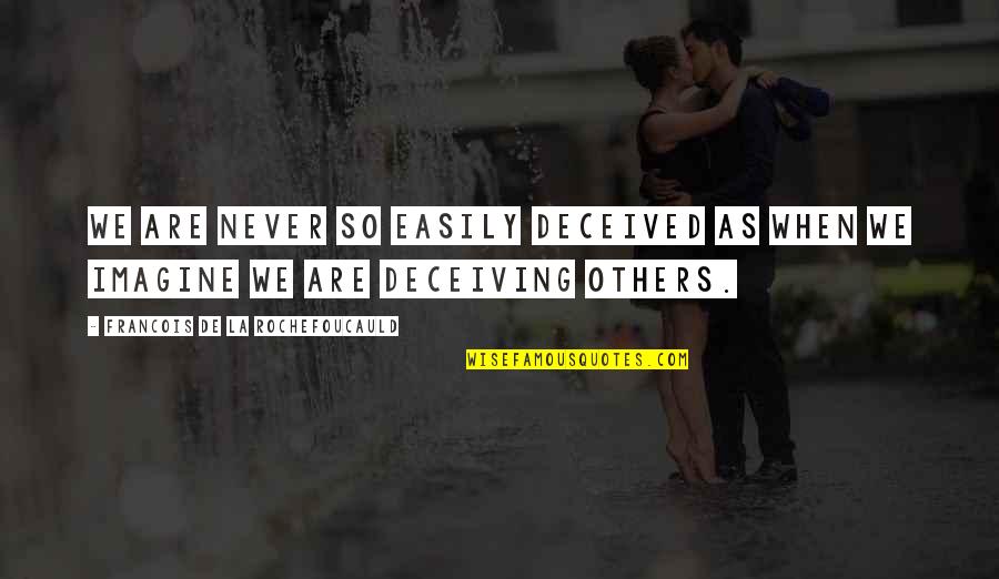 Deceiving Others Quotes By Francois De La Rochefoucauld: We are never so easily deceived as when