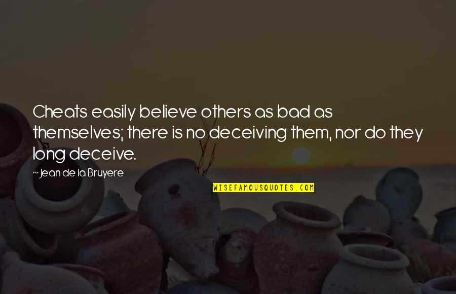 Deceiving Others Quotes By Jean De La Bruyere: Cheats easily believe others as bad as themselves;