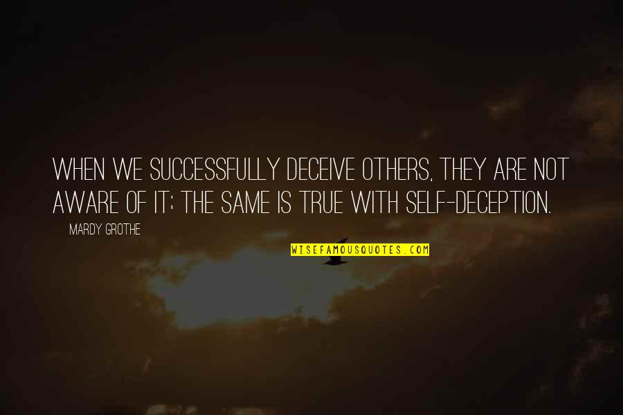 Deceiving Others Quotes By Mardy Grothe: When we successfully deceive others, they are not