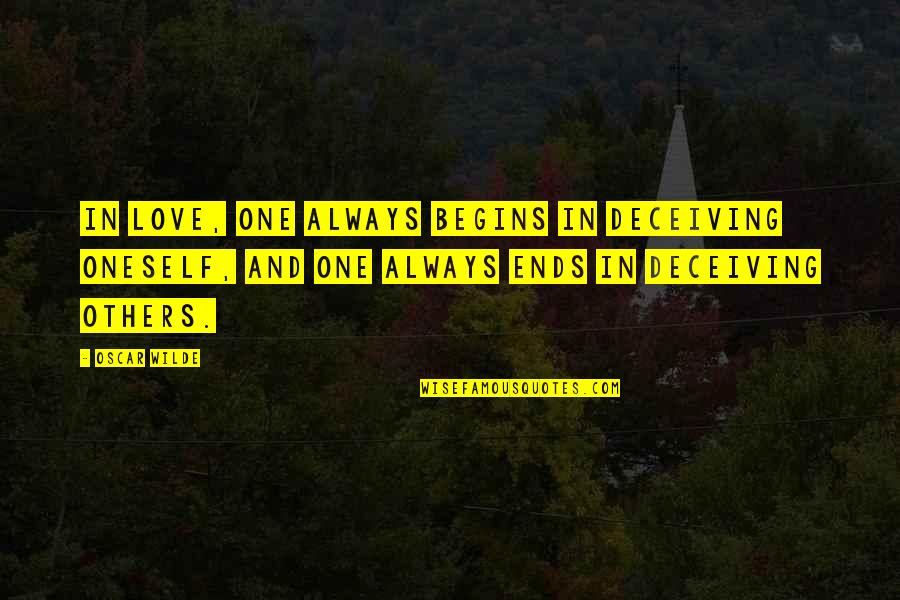 Deceiving Others Quotes By Oscar Wilde: In love, one always begins in deceiving oneself,