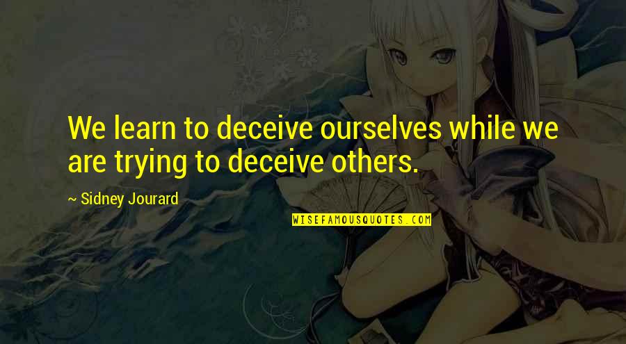 Deceiving Others Quotes By Sidney Jourard: We learn to deceive ourselves while we are