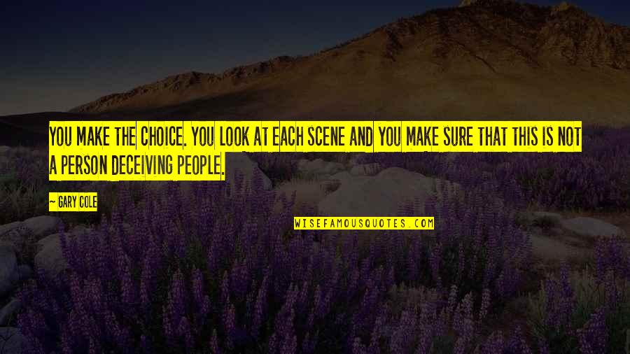 Deceiving People Quotes By Gary Cole: You make the choice. You look at each