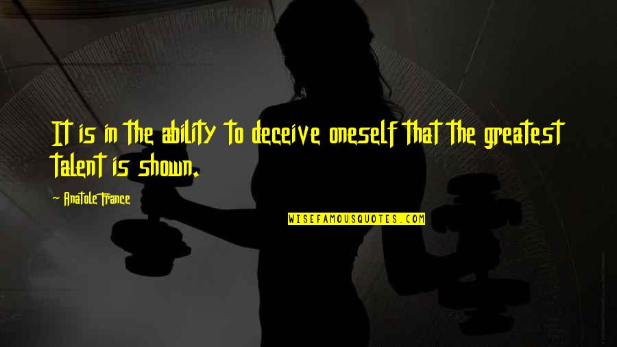 Deceiving Quotes By Anatole France: It is in the ability to deceive oneself
