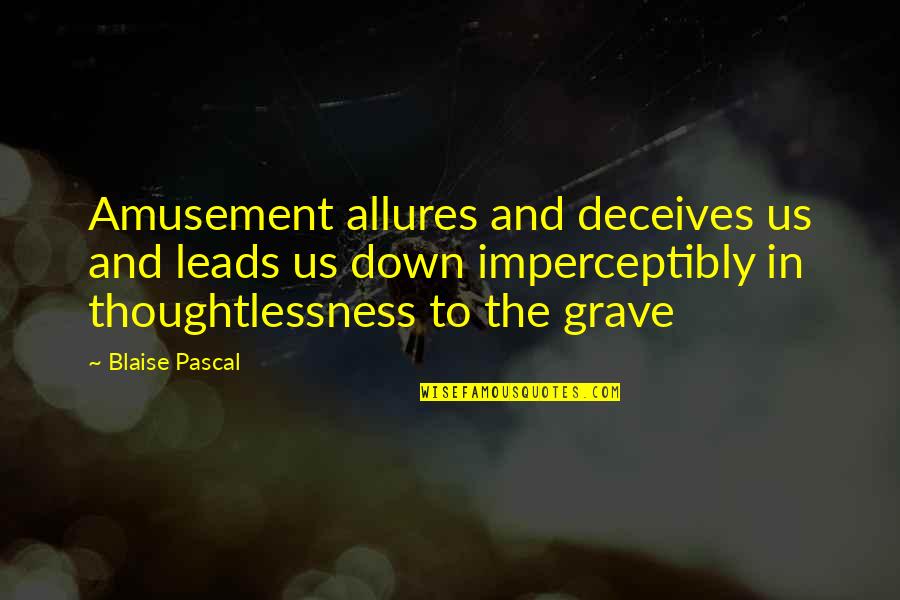 Deceiving Quotes By Blaise Pascal: Amusement allures and deceives us and leads us