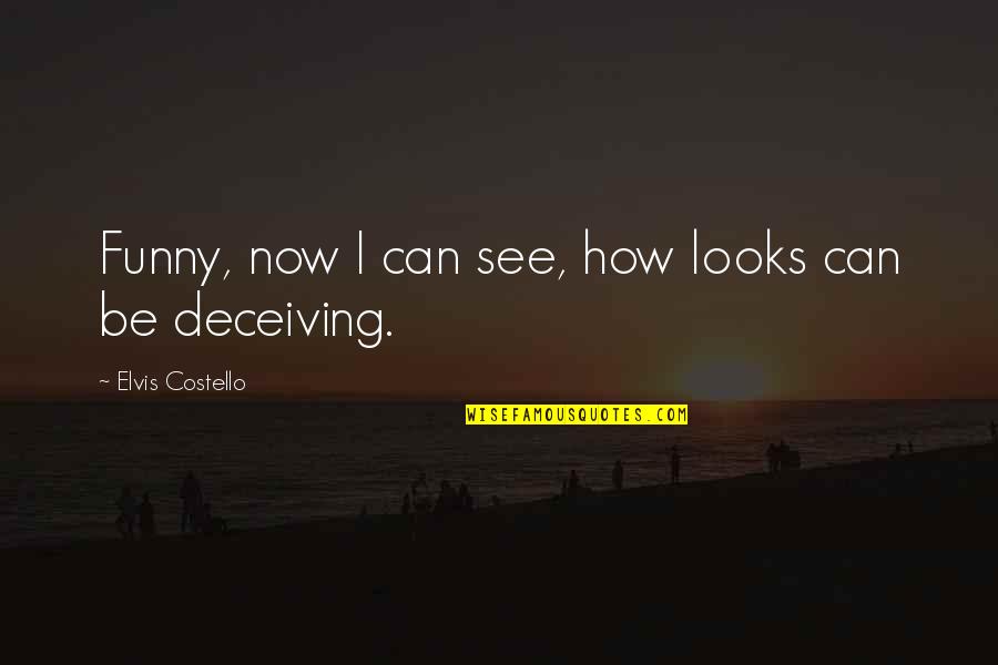 Deceiving Quotes By Elvis Costello: Funny, now I can see, how looks can