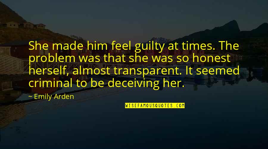 Deceiving Quotes By Emily Arden: She made him feel guilty at times. The