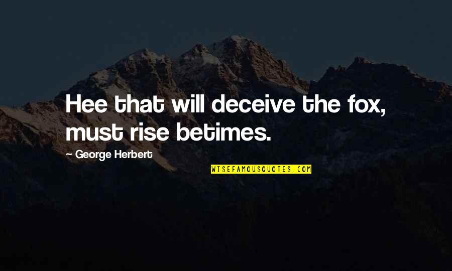 Deceiving Quotes By George Herbert: Hee that will deceive the fox, must rise