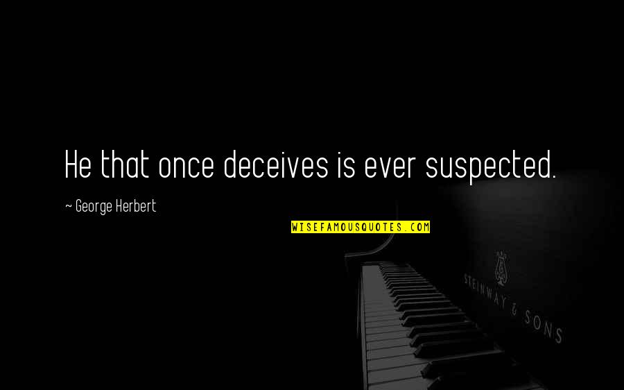 Deceiving Quotes By George Herbert: He that once deceives is ever suspected.