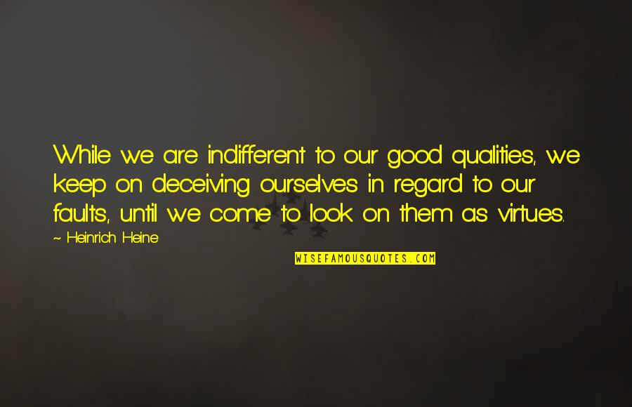 Deceiving Quotes By Heinrich Heine: While we are indifferent to our good qualities,