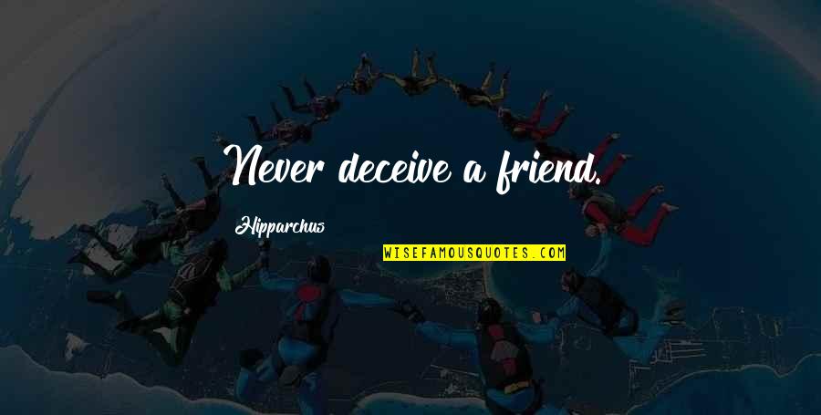 Deceiving Quotes By Hipparchus: Never deceive a friend.