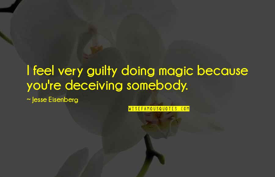 Deceiving Quotes By Jesse Eisenberg: I feel very guilty doing magic because you're