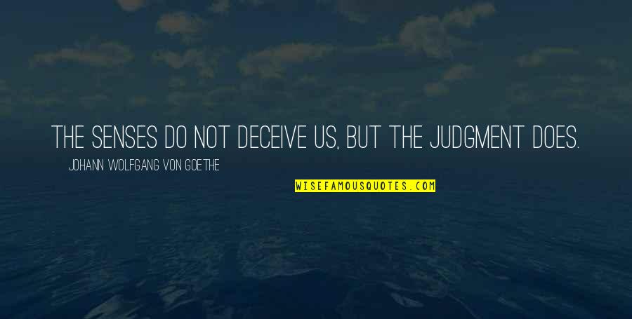 Deceiving Quotes By Johann Wolfgang Von Goethe: The senses do not deceive us, but the