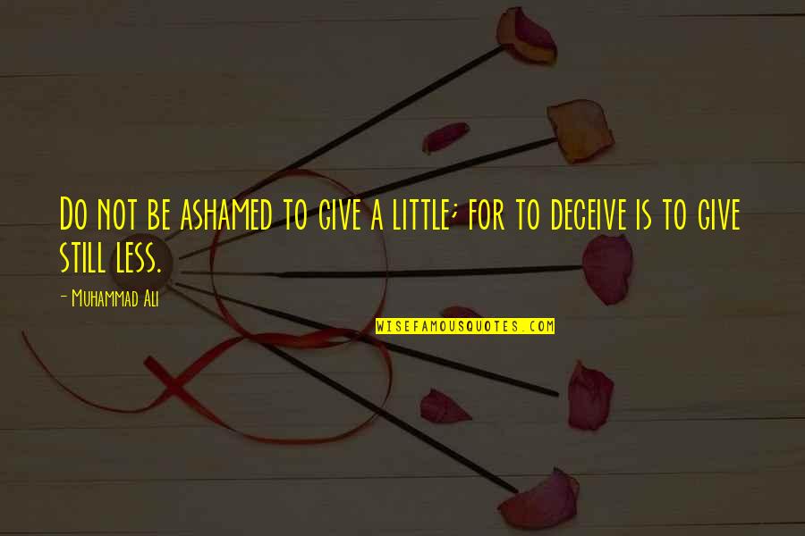 Deceiving Quotes By Muhammad Ali: Do not be ashamed to give a little;