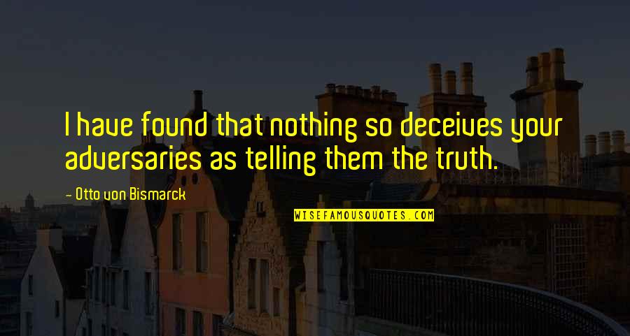 Deceiving Quotes By Otto Von Bismarck: I have found that nothing so deceives your