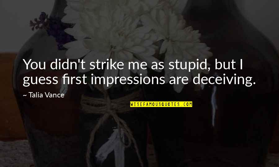 Deceiving Quotes By Talia Vance: You didn't strike me as stupid, but I