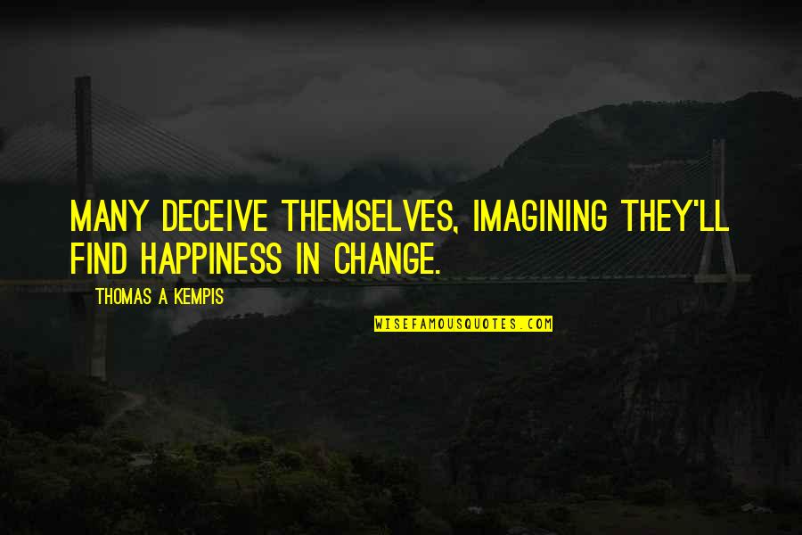 Deceiving Quotes By Thomas A Kempis: Many deceive themselves, imagining they'll find happiness in