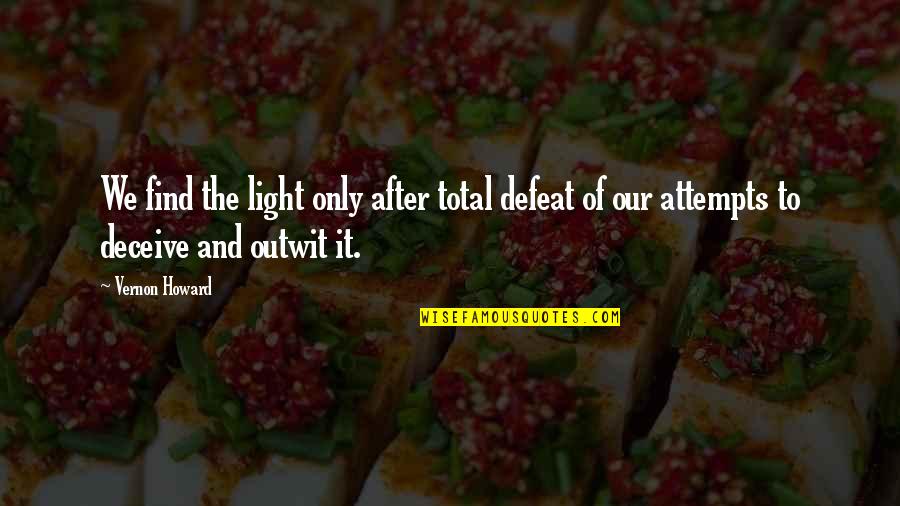 Deceiving Quotes By Vernon Howard: We find the light only after total defeat