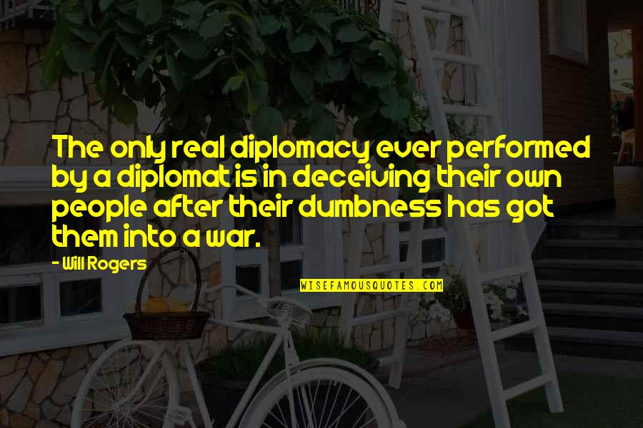 Deceiving Quotes By Will Rogers: The only real diplomacy ever performed by a