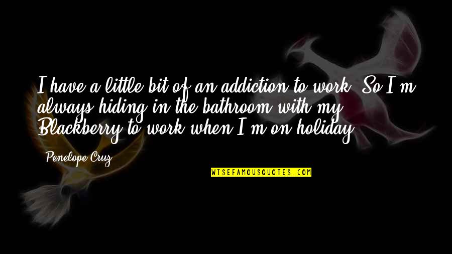 Deceiving Smile Quotes By Penelope Cruz: I have a little bit of an addiction