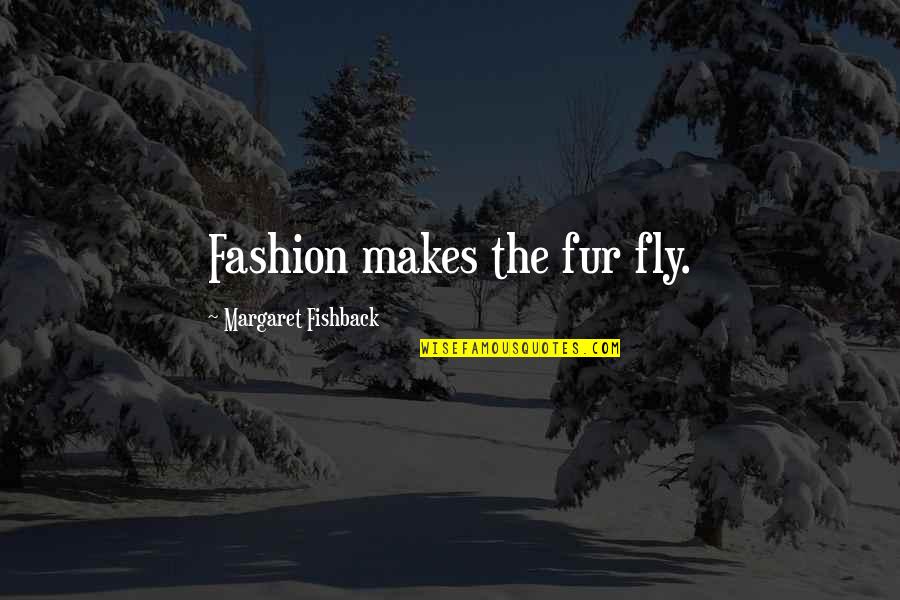 Deceiving The One You Love Quotes By Margaret Fishback: Fashion makes the fur fly.