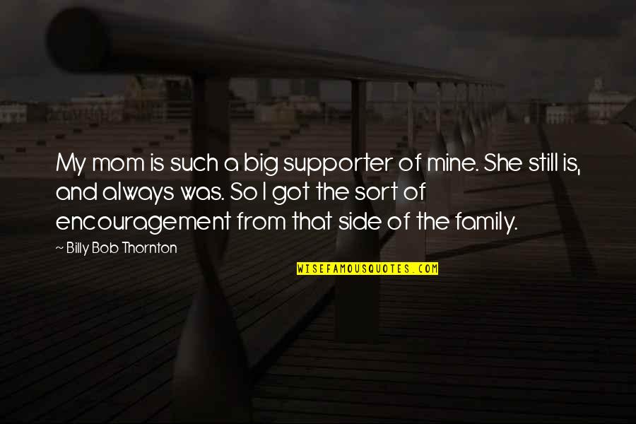 Deceivingly Simple Quotes By Billy Bob Thornton: My mom is such a big supporter of