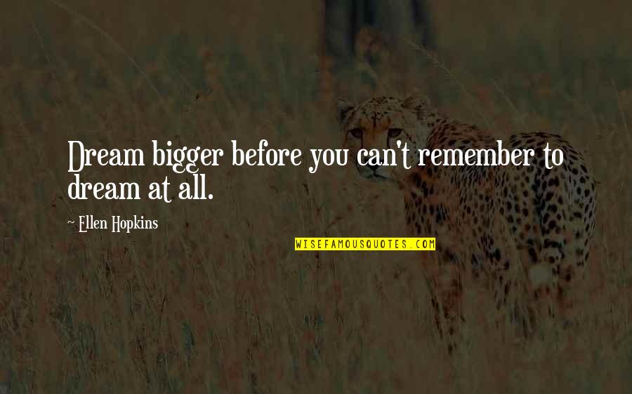 Decelerated Quotes By Ellen Hopkins: Dream bigger before you can't remember to dream