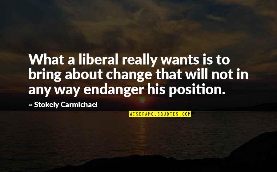 Decelerated Trauma Quotes By Stokely Carmichael: What a liberal really wants is to bring