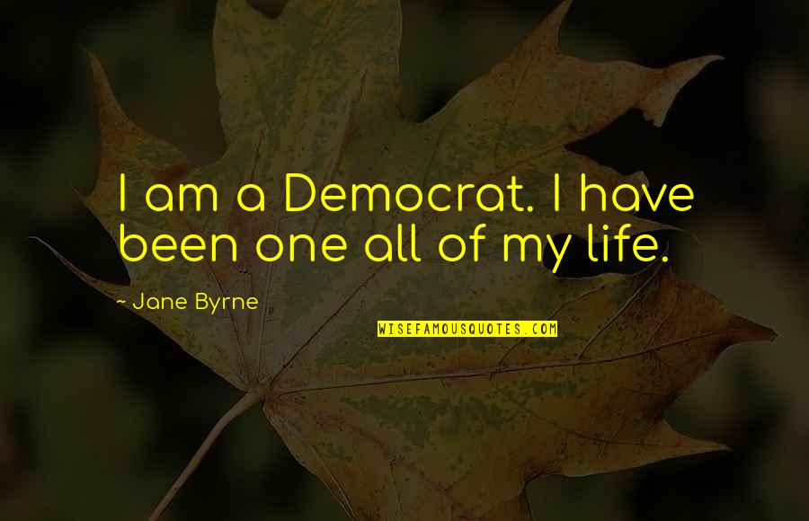 Decelerating Quotes By Jane Byrne: I am a Democrat. I have been one