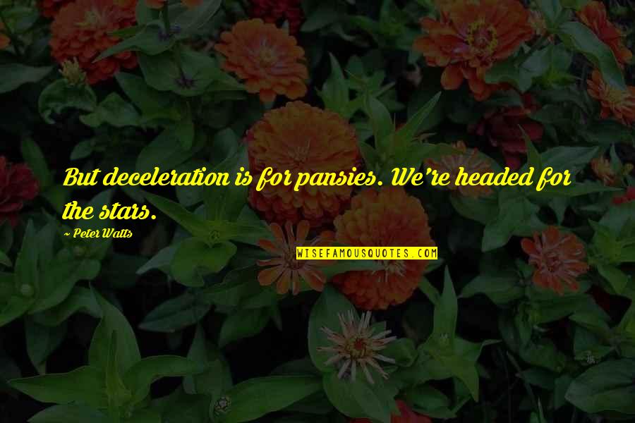 Deceleration Quotes By Peter Watts: But deceleration is for pansies. We're headed for