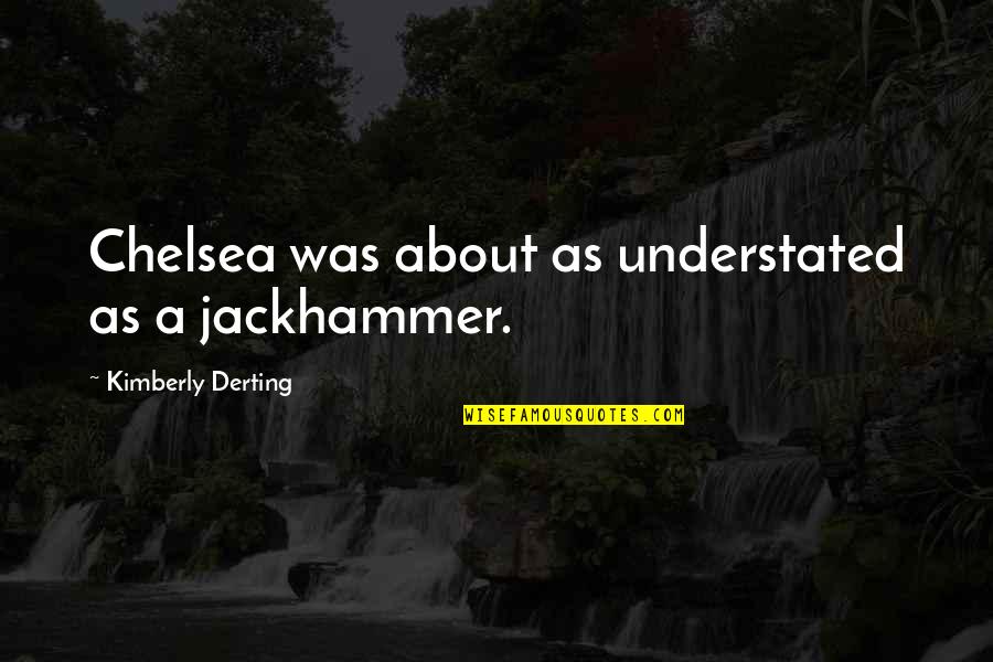 Decelerations Fhr Quotes By Kimberly Derting: Chelsea was about as understated as a jackhammer.