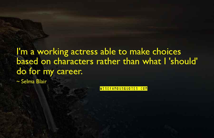 Decelerations Fhr Quotes By Selma Blair: I'm a working actress able to make choices